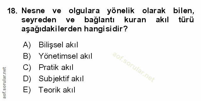 18. soru: Nesne ve olgulara yönelik olarak bilen, seyreden ve bağlantı kuran akıl türü aşağıdakilerden hangisidir? A) Bilişsel…