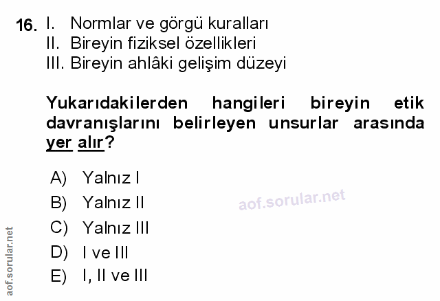 16. soru: 1. Normlar ve görgü kuralları II. Bireyin fiziksel özellikleri IlI. Bireyin ahlâki gelişim düzeyi Yukarıdakilerden ha…