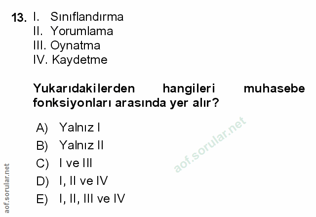 13. soru: I. Siniflandırma Il. Yorumlama III. Oynatma IV. Kaydetme Yukarıdakilerden hangileri muhasebe fonksiyonları arasında y…