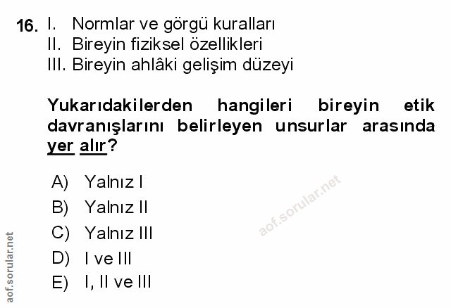 16. soru: 1. Normlar ve görgü kuralları II. Bireyin fiziksel özellikleri IlI. Bireyin ahlâki gelişim düzeyi Yukarıdakilerden ha…