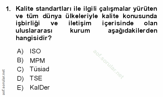 1. soru: Kalite standartları ile ilgili çalışmalar yürüten ve tüm dünya ülkeleriyle kalite konusunda işbirliği ve iletişim içe…