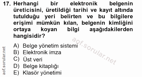 17. soru: Herhangi bir elektronik belgenin üreticisini, üretildiği tarihi ve kayıt altında tutulduğu yeri belirten ve bu bilgil…