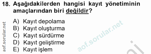 18. soru: Aşağıdakilerden hangisi kayıt yönetiminin amaçlarından biri değildir? A) Kayıt depolama B) Kayıt oluşturma C) Kayıt s…
