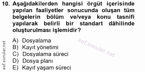10. soru: Aşağıdakilerden hangisi örgüt içerisinde yapılan faaliyetler sonucunda oluşan tüm belgelerin bölüm ve/veya konu tasni…