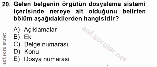 20. soru: Gelen belgenin örgütün dosyalama sistemi içerisinde nereye ait olduğunu belirten bölüm aşağıdakilerden hangisidir? A)…
