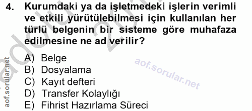 4. soru: Kurumdaki ya da işletmedeki işlerin verimli ve etkili yürütülebilmesi için kullanılan her türlü belgenin bir sisteme…