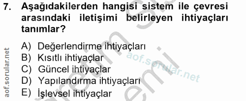7. soru: Aşağıdakilerden hangisi sistem ile çevresi arasındaki iletişimi belirleyen ihtiyaçları tanımlar? A) Değerlendirme iht…