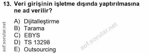 13. soru: Veri girişinin işletme dışında yaptırılmasına ne ad verilir? A) Dijitalleştirme B) Tarama C) EBYS D) TS 13298 E) Outs…