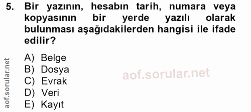5. soru: Bir yazının, hesabın tarih, numara veya kopyasının bir yerde yazılı olarak bulunması aşağıdakilerden hangisi ile ifad…