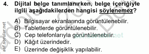 4. soru: Dijital belge tanımlanırken, belge içeriğiyle ilgili aşağıdakilerden hangisi söylenemez? A) Bilgisayar ekranlarında g…