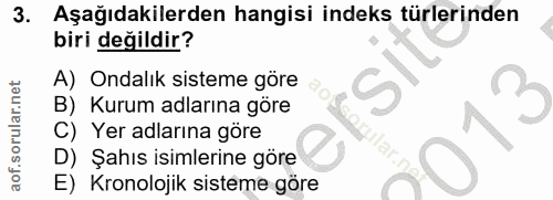 3. soru: Aşağıdakilerden hangisi indeks türlerinden biri değildir? A) Ondalık sisteme göre B) Kurum adlarına göre C) Yer adlar…