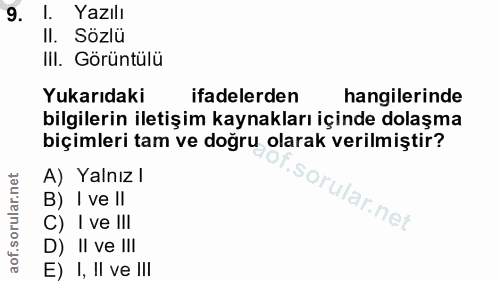 9. soru: l. Yazılı Il. Sözlü III. Görüntülü Yukarıdaki ifadelerden hangilerinde bilgilerin iletişim kaynakları içinde dolaşma…