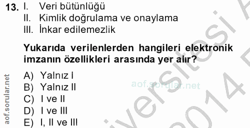 13. soru: 1. Veri bütünlüğü Kimlik doğrulama ve onaylama IlI. Inkar edilemezlik Yukarıda verilenlerden hangileri elektronik imz…