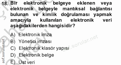 18. soru: Bir elektronik belgeye eklenen veya elektronik belgeyle mantıksal bağlantısı bulunan ve kimlik doğrulaması yapmak ama…