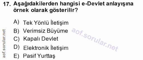 17. soru: Aşağıdakilerden hangisi e-Devlet anlayışına örnek olarak gösterilir? A) Tek Yönlü İletişim C) Kapalı Devlet B) Verims…