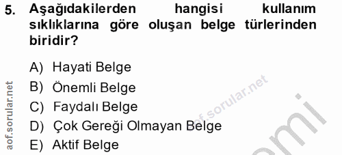5. soru: Aşağıdakilerden hangisi kullanım sıklıklarına göre oluşan belge türlerinden biridir? A) Hayati Belge B) Onemli Belge…