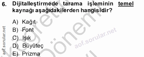6. soru: Dijitalleştirmede tarama işleminin temel kaynağı aşağıdakilerden hangisidir? A) Kağıt B) Font one C) Işık D) Büyüteç…