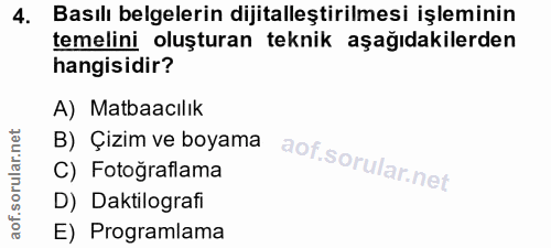 4. soru: Basılı belgelerin dijitalleştirilmesi işleminin temelini oluşturan teknik aşağıdakilerden hangisidir? A) Matbaacılık…