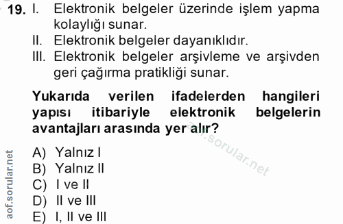 19. soru: 1. Elektronik belgeler üzerinde işlem yapma kolaylığı sunar. II. Elektronik belgeler dayanıklıdır. III. Elektronik be…