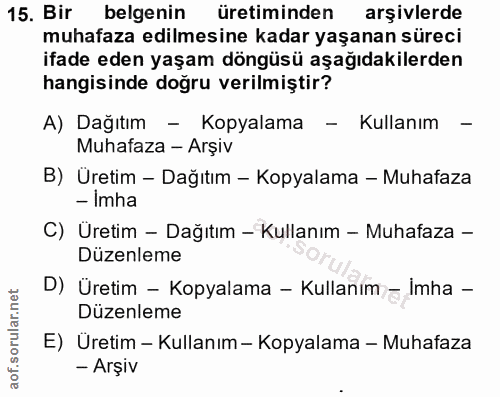 15. soru: Bir belgenin üretiminden arşivlerde muhafaza edilmesine kadar yaşanan süreci ifade eden yaşam döngüsü aşağıdakilerden…