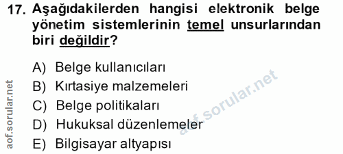 17. soru: Aşağıdakilerden hangisi elektronik belge yönetim sistemlerinin temel unsurlarından biri değildir? A) Belge kullanıcıl…
