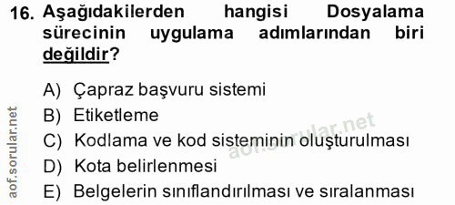 16. soru: Aşağıdakilerden hangisi Dosyalama sürecinin uygulama adımlarından biri değildir? A) Çapraz başvuru sistemi B) Etiketl…