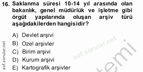 16. soru: Saklanma süresi 10-14 yıl arasında olan bakanlık, genel müdürlük ve işletme gibi örgüt yapılarında oluşan arşiv türü…