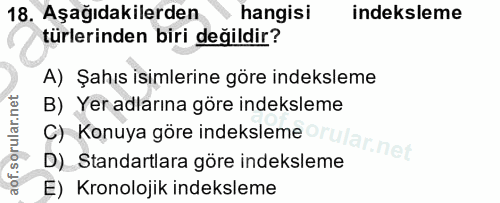 18. soru: Aşağıdakilerden hangisi indeksleme türlerinden biri değildir? A) Şahıs isimlerine göre indeksleme B) Yeradlarına göre…