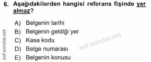 6. soru: Aşağıdakilerden hangisi referans fişinde yer almaz? A) Belgenin tarihi B) Belgenin geldiği yer C) Kasa kodu D) Belge…