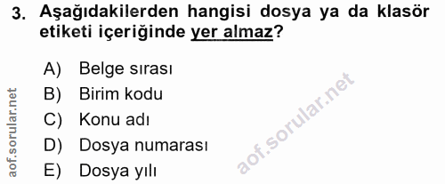 3. soru: Aşağıdakilerden hangisi dosya ya da klasör etiketi içeriğinde yer almaz? A) Belge sırası B) Birim kodu C) Konu adı D)…