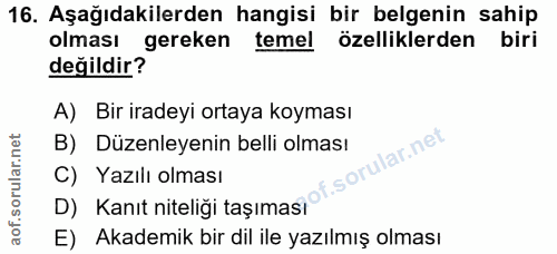 16. soru: Aşağıdakilerden hangisi bir belgenin sahip olması gereken temel özelliklerden biri değildir? A) Bir iradeyi ortaya ko…