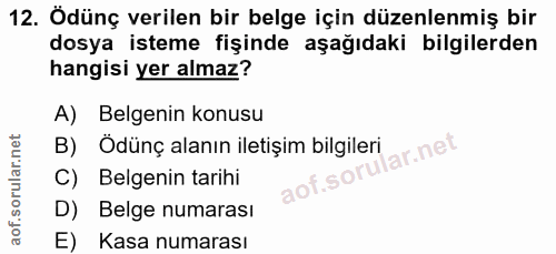 12. soru: Ödünç verilen bir belge için düzenlenmiş bir dosya isteme fişinde aşağıdaki bilgilerden hangisi yer almaz? A) Belgeni…