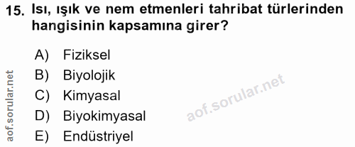 15. soru: Isı, ışık ve nem etmenleri tahribat türlerinden hangisinin kapsamına girer? A) Fiziksel B) Biyolojik C) Kimyasal D) B…