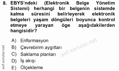 8. soru: EBYS'ndeki (Elektronik Belge Yönetim Sistemi) herhangi bir belgenin sistemde kalma süresini belirleyerek elektronik b…