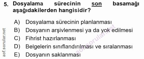 5. soru: Dosyalama sürecinin son basamağı aşağıdakilerden hangisidir? A) Dosyalama sürecinin planlanması B) Dosyanın arşivlenm…