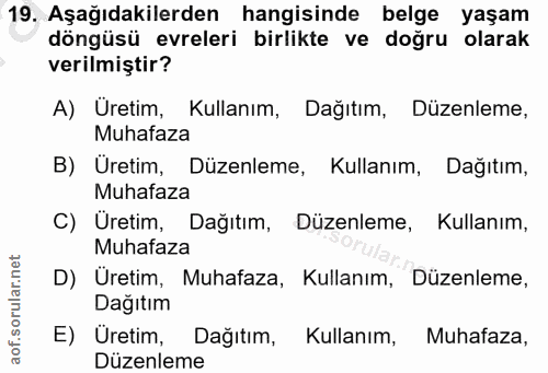 19. soru: Aşağıdakilerden hangisinde belge yaşam döngüsü evreleri birlikte ve doğru olarak verilmiştir? A) Uretim, Kullanım, Da…