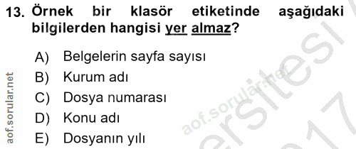 13. soru: Ornek bir klasör etiketinde aşağıdaki bilgilerden hangisi yer almaz? A) Belgelerin sayfa sayısı B) Kurum adı C) Dosya…