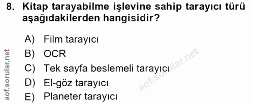 8. soru: Kitap tarayabilme işlevine sahip tarayıcı türü aşağıdakilerden hangisidir? A) Film tarayıcı B) OCR C) Tek sayfa besle…