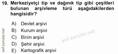 19. soru: Merkeziyetçi tip ve dağınık tip gibi çeşitleri bulunan arşivleme türü aşağıdakilerden hangisidir? A) Devlet arşivi B)…