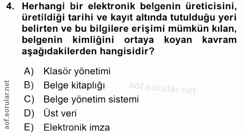 4. soru: Herhangi bir elektronik belgenin üreticisini, üretildiği tarihi ve kayıt altında tutulduğu yeri belirten ve bu bilgil…