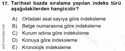 17. soru: Tarihsel bazda sıralama yapılan indeks türü aşağıdakilerden hangisidir? A) Ortadaki asal sayıya göre indeksleme B) Be…