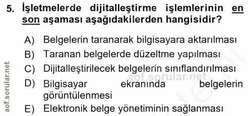 5. soru: İşletmelerde dijitalleştirme işlemlerinin son aşaması aşağıdakilerden hangisidir? A) Belgelerin taranarak bilgisayara…