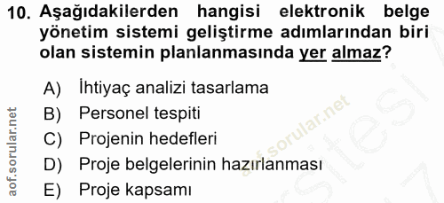 10. soru: Aşağıdakilerden hangisi elektronik belge yönetim sistemi geliştirme adımlarından biri olan sistemin planlanmasında ye…