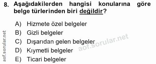 8. soru: Aşağıdakilerden hangisi konularına göre belge türlerinden biri değildir? A) Hizmete özel belgeler C) Dışarıdan gelen…