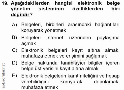 19. soru: Aşağıdakilerden hangisi elektronik belge yönetim sisteminin özelliklerden biri değildir? A) Belgeleri, birbirleri ara…