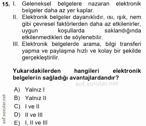 15. soru: I. Geleneksel belgelere nazaran elektronik belgeler daha az yer kaplar. Il. Elektronik belgeler dayanıklıdır, ısı, ış…