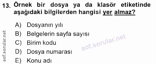 13. soru: Örnek bir dosya ya da klasör etiketinde aşağıdaki bilgilerden hangisi yer almaz? A) Dosyanın yılı B) Belgelerin sayfa…
