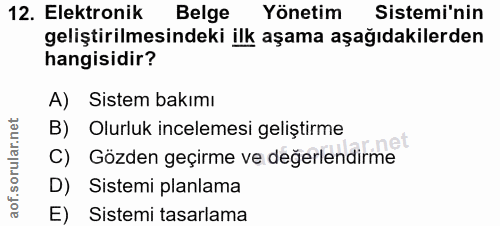 12. soru: Elektronik Belge Yönetim Sistemi'nin geliştirilmesindeki ilk aşama aşağıdakilerden hangisidir? A) Sistem bakımı B)Olu…