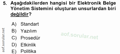 5. soru: Aşağıdakilerden hangisi bir Elektronik Belge Yönetim Sistemini oluşturan unsurlardan biri değildir? A) Standart B) Ya…