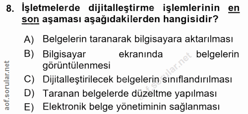 8. soru: İşletmelerde dijitalleştirme işlemlerinin en son aşaması aşağıdakilerden hangisidir? A) Belgelerin taranarak bilgisay…
